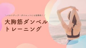 バストアップにも効果的な大胸筋ダンベルトレーニング